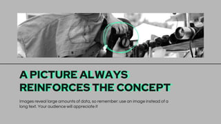 A PICTURE ALWAYS
REINFORCES THE CONCEPT
Images reveal large amounts of data, so remember: use an image instead of a
long text. Your audience will appreciate it
 