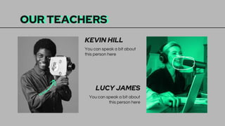 OUR TEACHERS
You can speak a bit about
this person here
You can speak a bit about
this person here
LUCY JAMES
KEVIN HILL
 