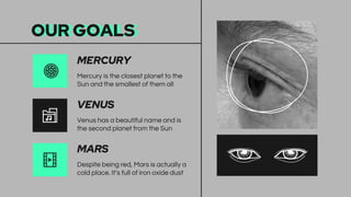OUR GOALS
Mercury is the closest planet to the
Sun and the smallest of them all
Venus has a beautiful name and is
the second planet from the Sun
Despite being red, Mars is actually a
cold place. It’s full of iron oxide dust
MERCURY
VENUS
MARS
 