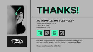 CREDITS: This presentation template was created by Slidesgo, and
includes icons by Flaticon, and infographics & images by Freepik
THANKS!
DO YOU HAVE ANY QUESTIONS?
youremail@freepik.com
+34 654 321 432
yourwebsite.com
Please keep this slide for attribution
 