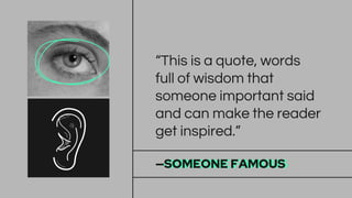 “This is a quote, words
full of wisdom that
someone important said
and can make the reader
get inspired.”
—SOMEONE FAMOUS
 