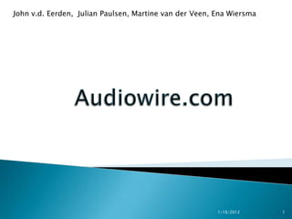 John v.d. Eerden, Julian Paulsen, Martine van der Veen, Ena Wiersma




                                                        1/16/2012     1
 