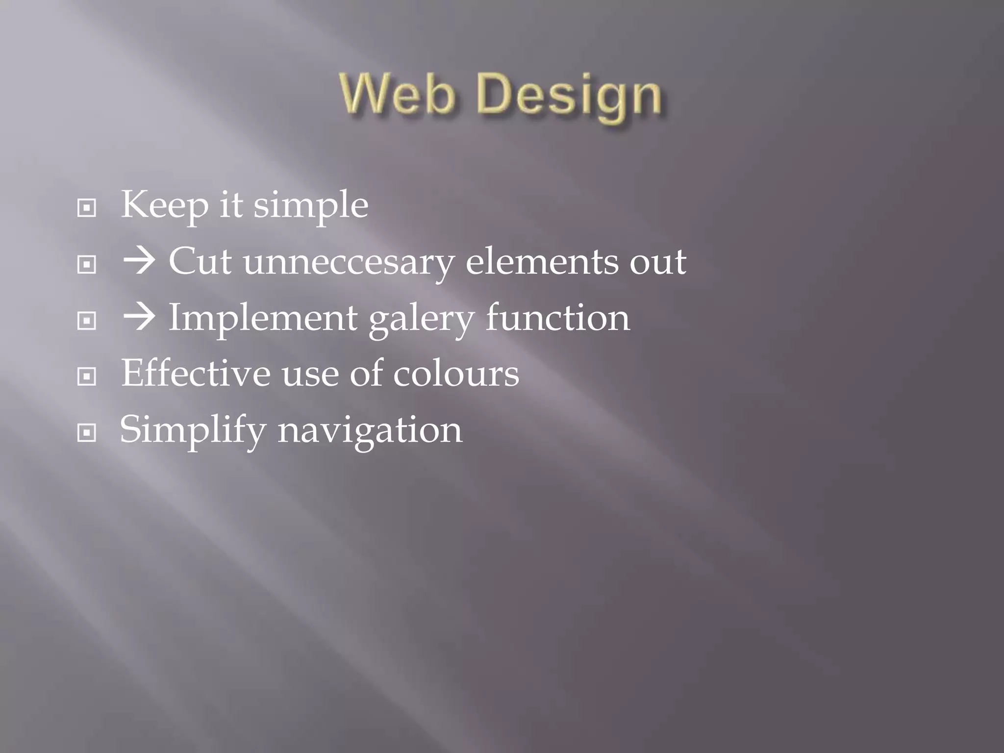  Keep it simple
Cut unneccesary elements out
Implement galery function
Effective use of colours
Simplify navigation
