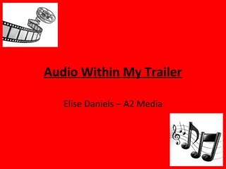 Audio Within My Trailer

   Elise Daniels – A2 Media
 
