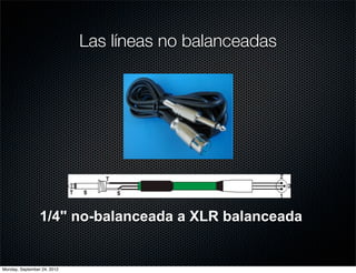 Las líneas no balanceadas




                 1/4" no-balanceada a XLR balanceada


Monday, September 24, 2012
 