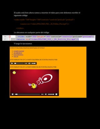 El audio está listo ahora vamos a insertar el video para este debemos escribir el
siguiente código
<video widh="500"height...
