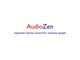 AudioZen
expontial volume control for sensitive people
 