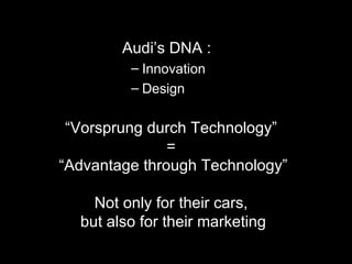 [object Object],[object Object],[object Object],“ Vorsprung durch Technology”  =  “ Advantage through Technology” Not only for their cars,  but also for their marketing 