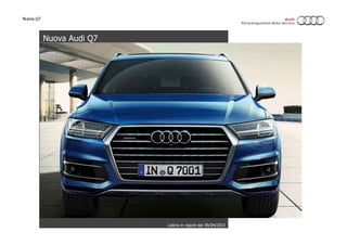 Nuova Q7
Listino in vigore dal 09/04/2015
Nuova Audi Q7
 
