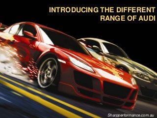 INTRODUCING THE DIFFERENT
RANGE OF AUDI

Sharpperformance.com.au

 