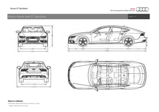 Nuova S7 Sportback
Misure in millimetri.
Indicazione delle dimensioni con massa a vuoto.
* Spazio massimo per la testa.
Misure Nuova Audi S7 Sportback Pagina: 1/1
 