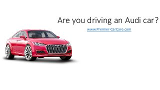Are you driving an Audi car?
www.Premier-CarCare.com
 