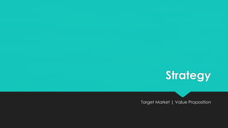 Strategy
Target Market | Value Proposition
 