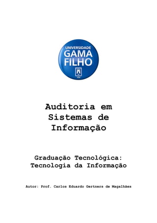 Auditoria em
Sistemas de
Informação
Graduação Tecnológica:
Tecnologia da Informação
Autor: Prof. Carlos Eduardo Gertners de Magalhães
 