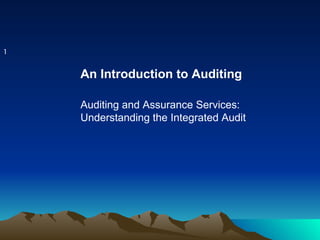 1

    An Introduction to Auditing

    Auditing and Assurance Services:
    Understanding the Integrated Audit
 