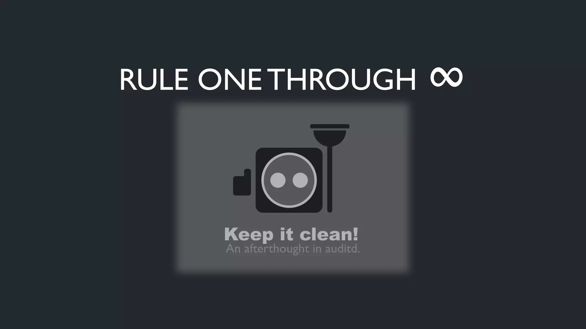RULE ONE THROUGH ∞
An afterthought in auditd.
 
