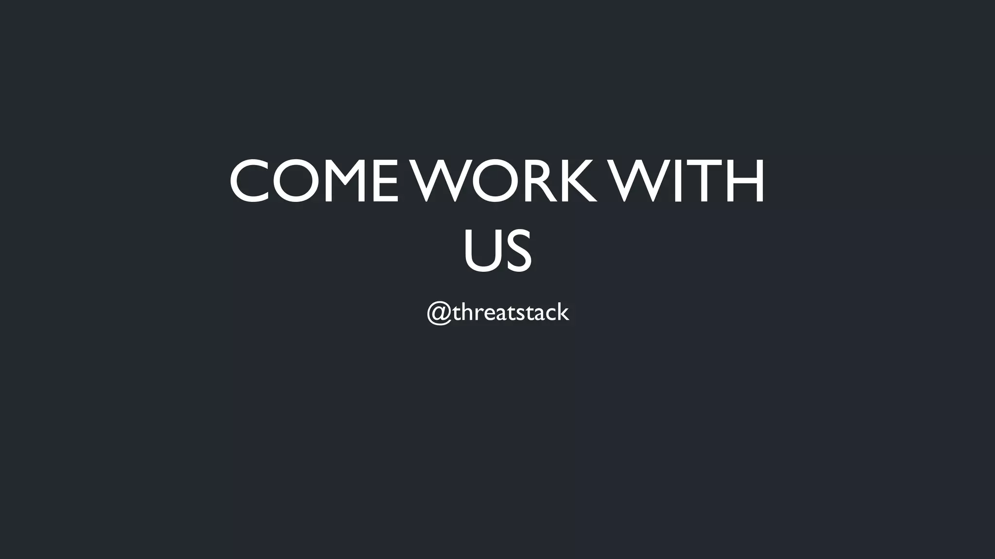 COME WORK WITH
US
@threatstack
 