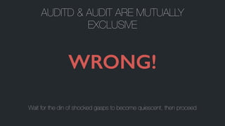 WRONG!
Wait for the din of shocked gasps to become quiescent, then proceed
AUDITD & AUDIT ARE MUTUALLY
EXCLUSIVE
 