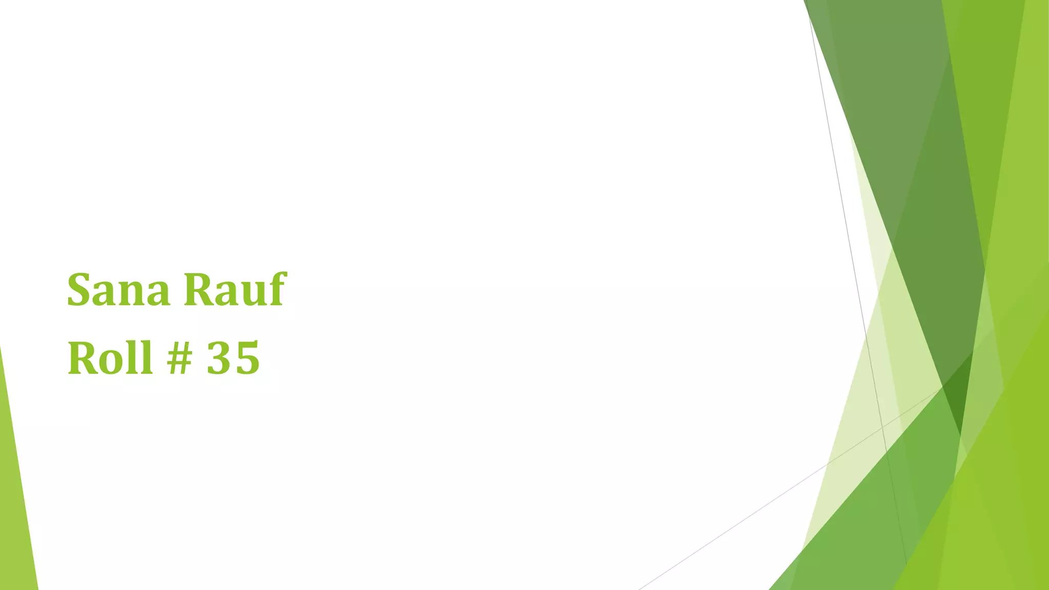 Sana Rauf 
Roll # 35 
 