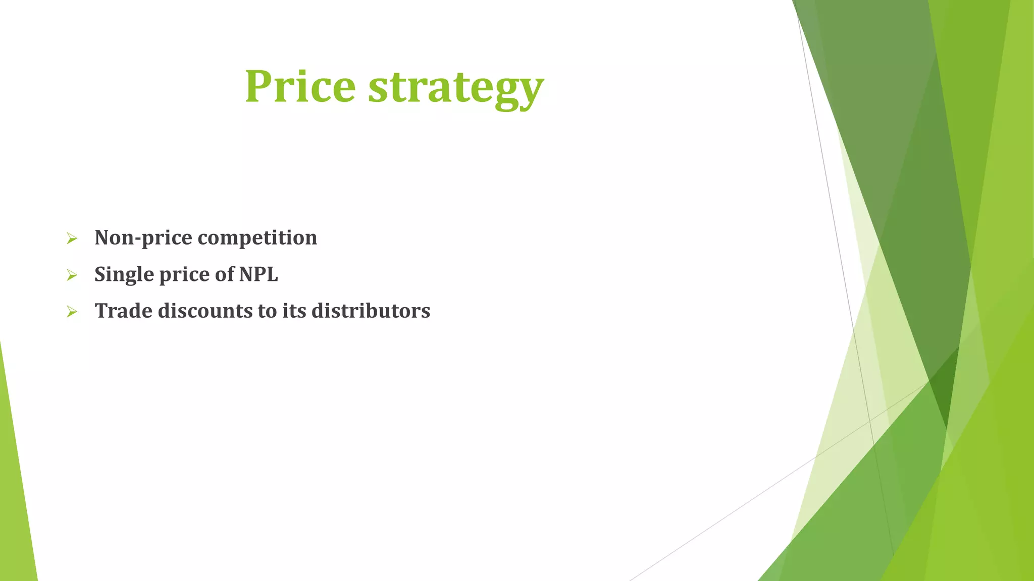 Price strategy 
 Non-price competition 
 Single price of NPL 
 Trade discounts to its distributors 
 