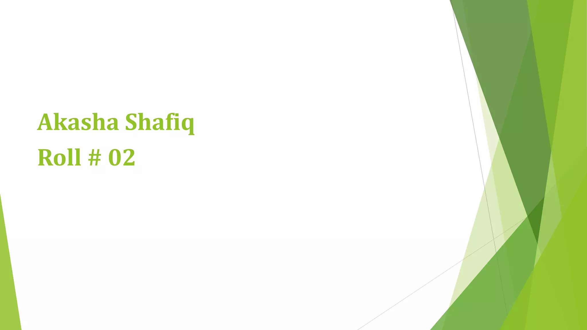 Akasha Shafiq 
Roll # 02 
 