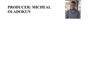 PRODUCER: MICHEAL
OLADOKUN
 