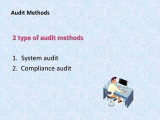 Audit Methods
2 type of audit methods
1. System audit
2. Compliance audit
 