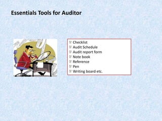 Checklist
Audit Schedule
Audit report form
Note book
Reference
Pen
Writing board etc.
Essentials Tools for Auditor
 