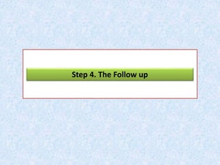 Step 4. The Follow up
 