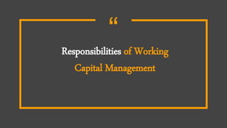 “Responsibilities of Working
Capital Management
 