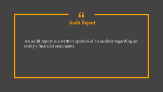 “Audit Report
An audit report is a written opinion of an auditor regarding an
entity's financial statements
 