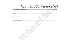 Audit Exit Conference WP
Audit Location (Faculty Division)--------------------------------------------------------------------------------------------Audit
Date---------------------------------------------------------------------------------------------------------------------------
Lead Auditor-----------------------------------------------------------------------------------------------------------------------
Audit team Member--------------------------------------------------------------------------------------------------------------
 