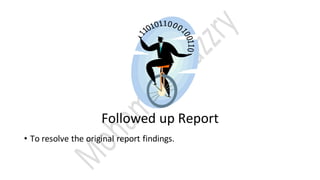 Followed up Report
• To resolve the original report findings.
 