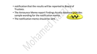 • notificationthat the results will be reported to Board of
Trustees.
• The Announce Memo report Findings Access database provides
sample wording for the notification memo.
• The notification memo should be sent
 
