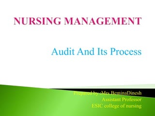 Audit And Its Process
Prepared by :Mrs BeminaDinesh
Assistant Professor
ESIC college of nursing
 