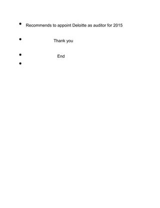 • Recommends to appoint Deloitte as auditor for 2015
• Thank you
• End
•
 
