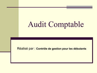 Audit Comptable
Réalisé par : Contrôle de gestion pour les débutants
 