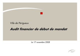 Ville de Périgueux

Audit financier de début de mandat


                     Le 17 novembre 2008
 