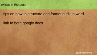 extras in the post

 tips on how to structure and format audit in word

 link to both google docs




                                             @anniecushing
 