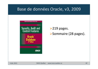 Base de données Oracle, v3, 2009

219 pages.
Sommaire (28 pages).

4 déc 2013

ISACA Québec - www.isaca-quebec.ca

44

 