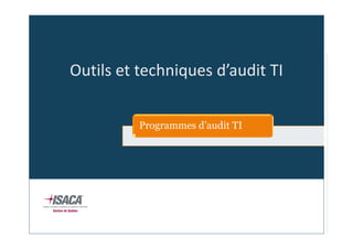 Outils et techniques d’audit TI
Programmes d’audit TI

 