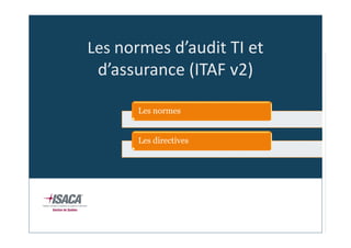 Les normes d’audit TI et
d’assurance (ITAF v2)
Les normes

Les directives

 