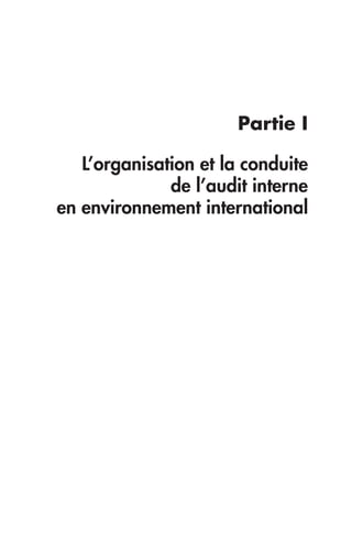 Partie I 
L’organisation et la conduite 
de l’audit interne 
en environnement international 
 