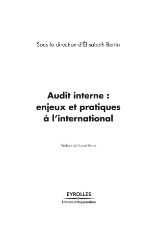Sous la direction d’Élisabeth Bertin 
Audit interne : 
enjeux et pratiques 
à l’international 
Préface de Louis Vaurs 
 