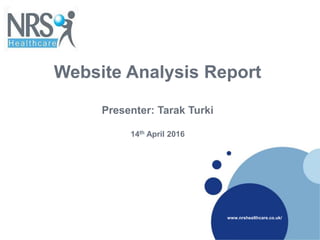 Website Analysis Report
Presenter: Tarak Turki
14th April 2016
www.nrshealthcare.co.uk/
 