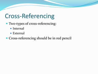 Cross-Referencing
 Two-types of cross-referencing:
 Internal
 External
 Cross-referencing should be in red pencil
 