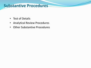 Substantive Procedures
• Test of Details
• Analytical Review Procedures
• Other Substantive Procedures
 