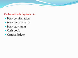Cash and Cash Equivalents
 Bank confirmation
 Bank reconciliation
 Bank statement
 Cash book
 General ledger
 