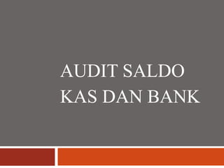 AUDIT SALDO
KAS DAN BANK
 