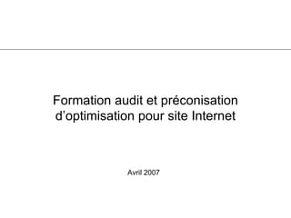 Formation audit et préconisation d’optimisation pour site Internet Avril 2007 